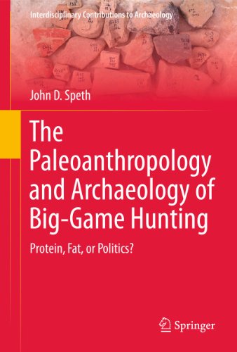 The Paleoanthropology and Archaeology of Big-Game Hunting: Protein, Fat, or Politics? (Interdisciplinary Contributions to Archaeology) - Click to Buy