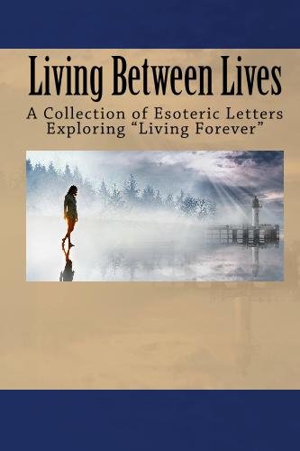 Living Between Lives: A Collection of Esoteric Letters Exploring Living Forever (Large Print) - Click to Buy