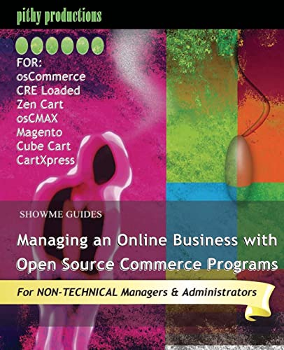 ShowMe Guides Managing an Online Business with Open Source Commerce Programs: For osCommerce, CRE Loaded, Zen Cart, osCMAX, Magento, Cube Cart & CartXpress - Click to Buy