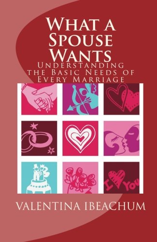 What a Spouse Wants: Understanding the Basic Needs of Every Marriage - Click to Buy