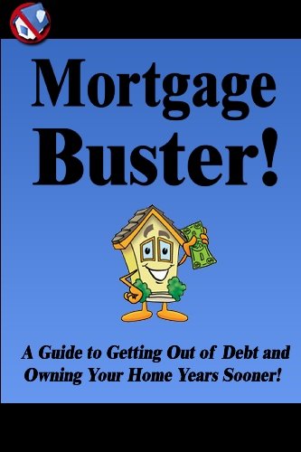 Mortgage Buster!: A Guide to Getting Out of Debt and Owning Your Home Years Sooner! - Click to Buy
