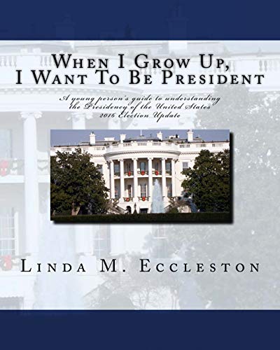 When I Grow Up, I Want To Be President: A young persons guide to understanding the Presidency of the United States (I Want To Be...Civics and History Series) - Click to Buy