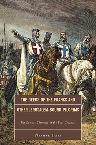 The Deeds of the Franks and Other Jerusalem-Bound Pilgrims: The Earliest Chronicle of the First Crusades - Click to Buy