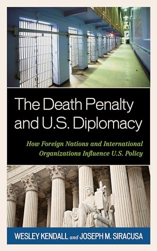The Death Penalty and U.S. Diplomacy: How Foreign Nations and International Organizations Influence U.S. Policy - Click to Buy