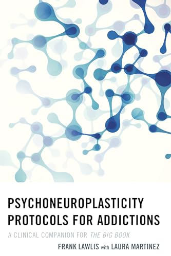 Psychoneuroplasticity Protocols for Addictions: A Clinical Companion for The Big Book - Click to Buy
