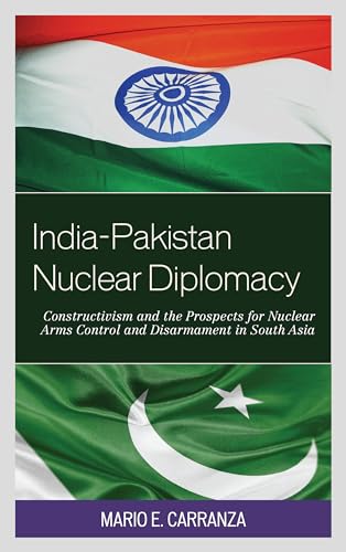India-Pakistan Nuclear Diplomacy: Constructivism and the Prospects for Nuclear Arms Control and Disarmament in South Asia - Click to Buy