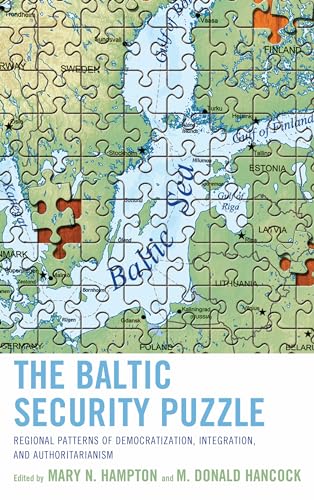 The Baltic Security Puzzle: Regional Patterns of Democratization, Integration, and Authoritarianism - Click to Buy