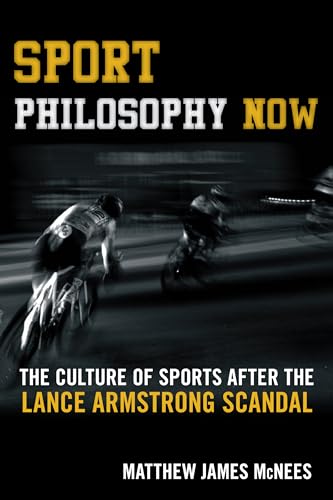 Sport Philosophy Now: The Culture of Sports after the Lance Armstrong Scandal - Click to Buy