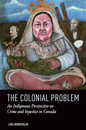 The Colonial Problem: An Indigenous Perspective on Crime and Injustice in Canada - Click to Buy