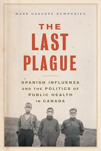 The Last Plague: Spanish Influenza and the Politics of Health in Canada - Click to Buy