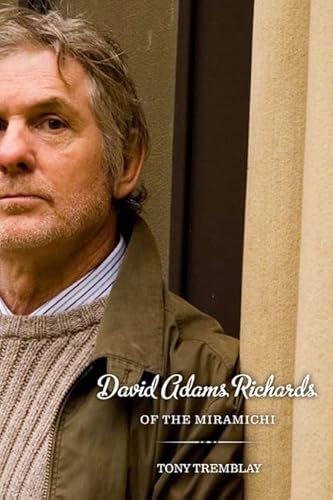 David Adams Richards of the Miramichi: A Biographical Introduction to His Work - Click to Buy