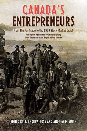 Canada's Entrepreneurs: From the Fur Trade to the 1929 Stock Market Crash: Potraits from the Dictionary of Canadian Biography