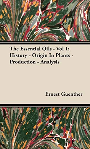 The Essential Oils - Vol 1: History - Origin in Plants - Production - Analysis - Click to Buy