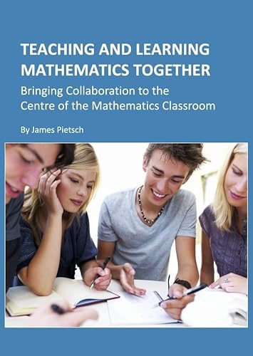 Teaching and Learning Mathematics Together: Bringing Collaboration to the Centre of the Mathematics Classroom - Click to Buy