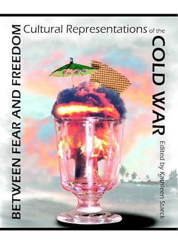 Between Fear and Freedom: Cultural Representations of the Cold War - Click to Buy