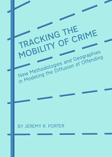 Tracking the Mobility of Crime: New Methodologies and Geographies in Modeling the Diffusion of Offending - Click to Buy