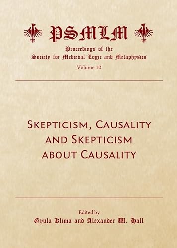 Skepticism, Causality and Skepticism about Causality (Volume 10: Proceedings of the Society for Medieval Logic and Metaphysics) - Click to Buy