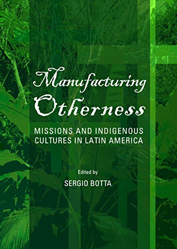 Manufacturing Otherness: Missions and Indigenous Cultures in Latin America - Click to Buy