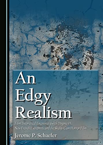 An Edgy Realism: Film Theoretical Encounters with Dogma 95, New French Extremity, and the Shaky-Cam Horror Film - Click to Buy