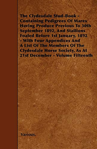 The Clydesdale Stud-Book - Containing Pedigrees of Mares Having Produce Previous to 30th September 1892, and Stallions Foaled Before 1st January, 1892 - Click to Buy