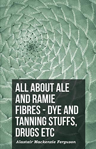 All About Ale And Ramie Fibres - Dye And Tanning Stuffs, Drugs Etc - Click to Buy