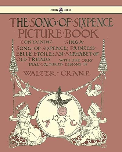 The Song of Sixpence Picture Book - Containing Sing a Song of Sixpence, Princess Belle Etoile, an Alphabet of Old Friends - Illustrated by Walter Crane - Click to Buy