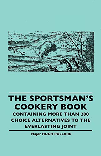 The Sportsman's Cookery Book - Containing More Than 200 Choice Alternatives to the Everlasting Joint - Click to Buy
