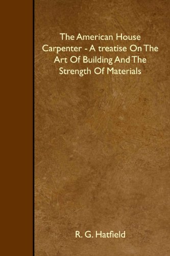 The American House Carpenter - A treatise On The Art Of Building And The Strength Of Materials - Click to Buy