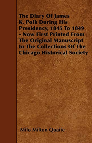The Diary of James K. Polk During His Presidency, 1845 to 1849 - Now First Printed from the Original Manuscript in the Collections of the Chicago Historical Society - Click to Buy