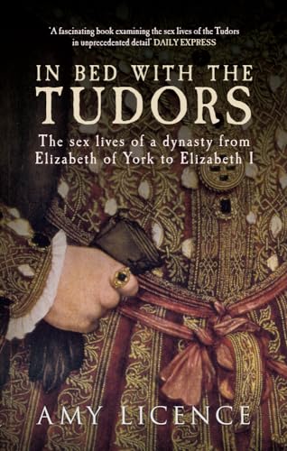 In Bed with the Tudors: The Sex Lives of a Dynasty from Elizabeth of York to Elizabeth I
