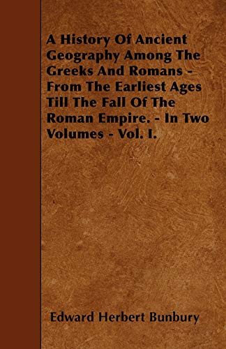 A History Of Ancient Geography Among The Greeks And Romans - From The Earliest Ages Till The Fall Of The Roman Empire. - In Two Volumes - Vol. I. - Click to Buy