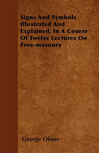 Signs And Symbols Illustrated And Explained, In A Course Of Twelve Lectures On Free-masonry - Click to Buy