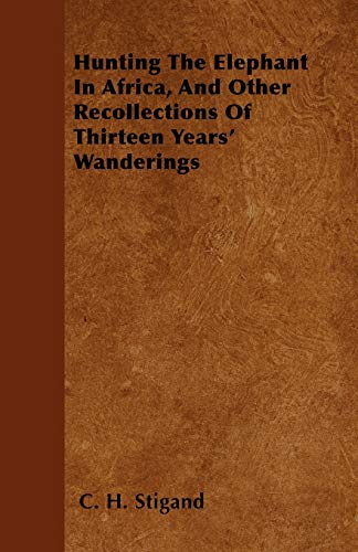 Hunting The Elephant In Africa, And Other Recollections Of Thirteen Years' Wanderings - Click to Buy