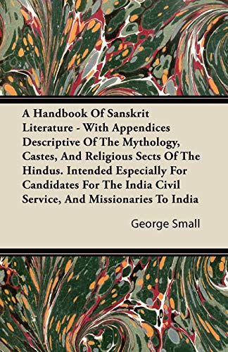 A Handbook Of Sanskrit Literature - With Appendices Descriptive Of The Mythology, Castes, And Religious Sects Of The Hindus. Intended Especially For Candidates For The India Civil Service, And Missionaries To India - Click to Buy