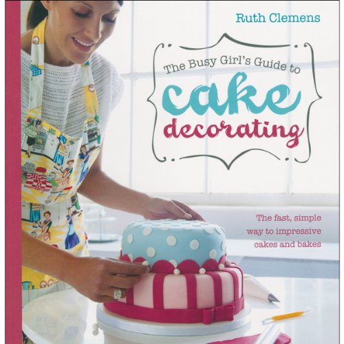 The Busy Girls Guide to Cake Decorating - Click to Buy