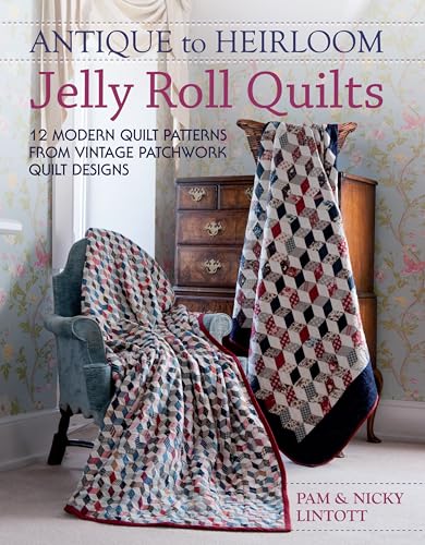 Antique To Heirloom Jelly Roll Quilts: Stunning Ways to Make Modern Vintage Patchwork Quilts - Click to Buy