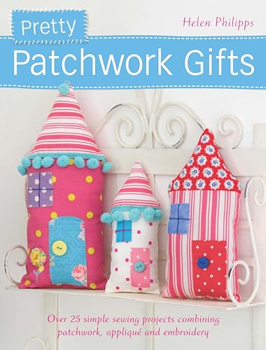 Pretty Patchwork Gifts: Over 25 simple sewing projects combining patchwork, appliqué and embroidery - Click to Buy