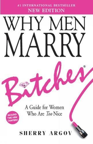 Why Men Marry Bitches (NEW EDITION): A Guide for Women Who Are Too Nice - Click to Buy