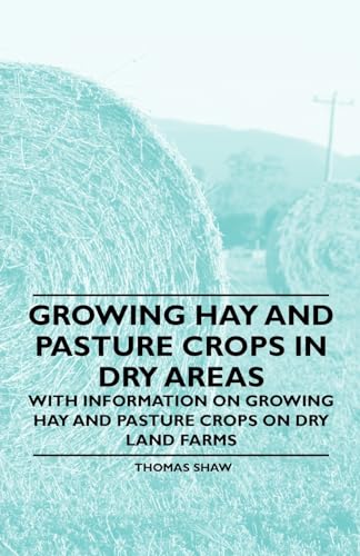 Growing Hay and Pasture Crops in Dry Areas - With Information on Growing Hay and Pasture Crops on Dry Land Farms - Click to Buy