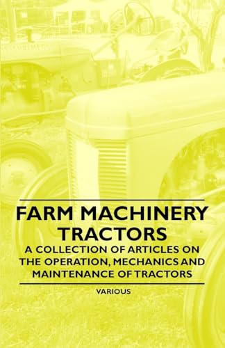 Farm Machinery - Tractors - A Collection of Articles on the Operation, Mechanics and Maintenance of Tractors - Click to Buy