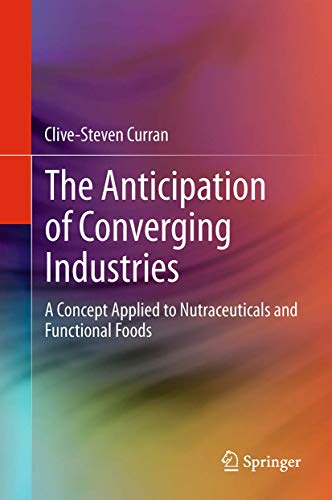 The Anticipation of Converging Industries: A Concept Applied to Nutraceuticals and Functional Foods - Click to Buy