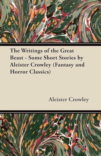 The Writings of the Great Beast - Some Short Stories by Aleister Crowley (Fantasy and Horror Classics) - Click to Buy