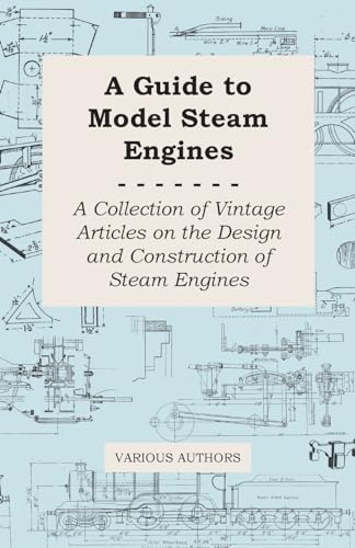 A Guide to Model Steam Engines - A Collection of Vintage Articles on the Design and Construction of Steam Engines - Click to Buy