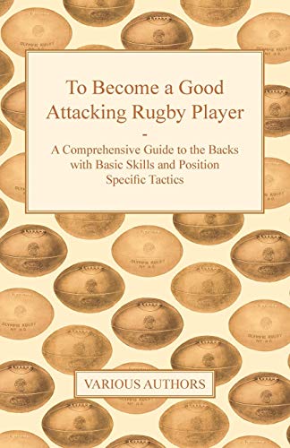 To Become a Good Attacking Rugby Player - A Comprehensive Guide to the Backs with Basic Skills and Position Specific Tactics - Click to Buy
