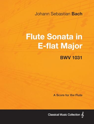 Johann Sebastian Bach - Flute Sonata in E-Flat Major - Bwv 1031 - A Score for the Flute - Click to Buy