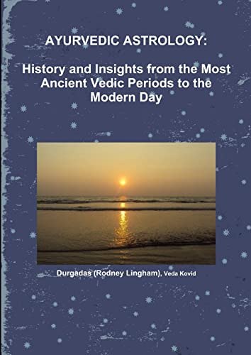 AYURVEDIC ASTROLOGY: HISTORY AND INSIGHTS FROM THE MOST ANCIENT VEDIC PERIODS TO THE MODERN DAY - Click to Buy