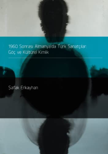 1960 Sonrası Almanya'da Türk Sanatçılar: Göç ve Kültürel Kimlik (Turkish Edition)