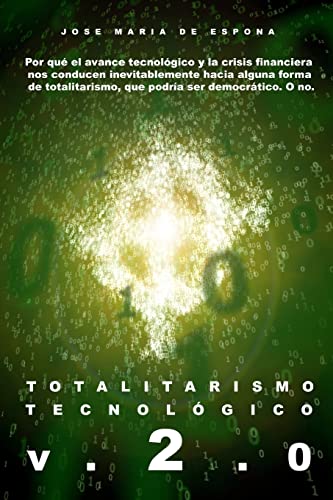 Totalitarismo Tecnologico Version 2.0: Por qué el avance tecnologico y la crisis financiera nos lleva inevitablemente al Totalitarismo (Spanish Edition)