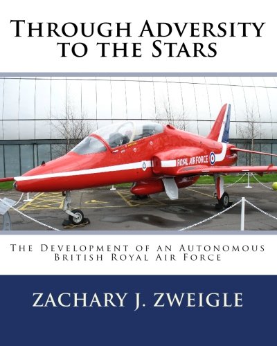 Through Adversity to the Stars: The Development of an Autonomous British Royal Air Force - Click to Buy