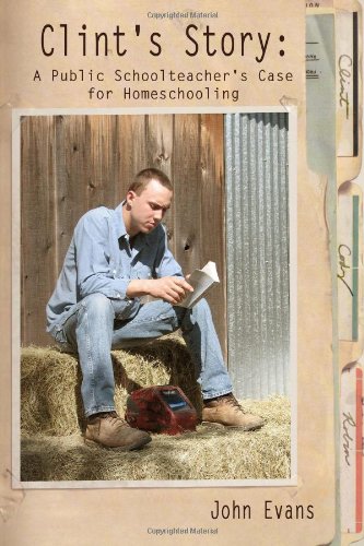 Clint's Story: A Public Schoolteacher's Case for Homeschooling - Click to Buy